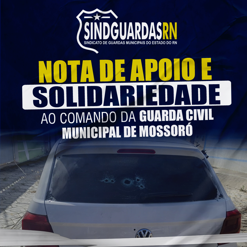 Sindguardas/RN se solidariza com Comando da GCM Mossoró e repudia ataque à viatura
