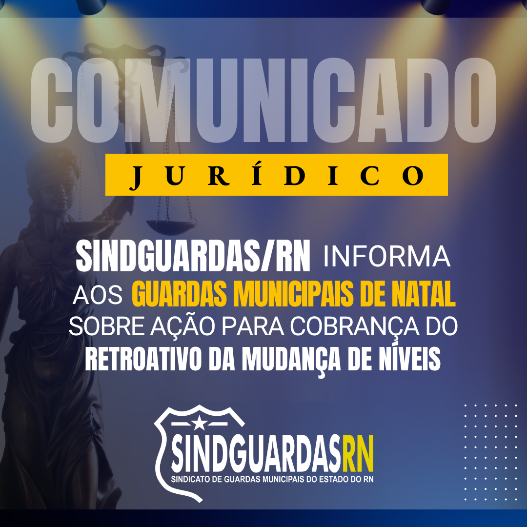 Sindguardas/RN informa aos GMs de Natal sobre ação para cobrança do retroativo da mudança de níveis